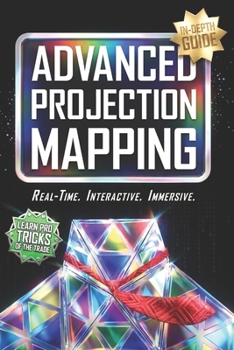 Advanced Projection Mapping: Step-by-Step Guide to Real-Time Systems, Interactive Design, and Building Immersive Environments with MadMapper & TouchDesigner