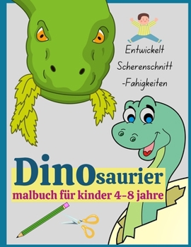 Dinosaurier malbuch für kinder 4-8 jahre: Erstes Dinosaurierbuch für Jungen und Mädchen - Lustiges Aktivitätsbuch mit prähistorischen Tieren - ... zum Scherenschneiden