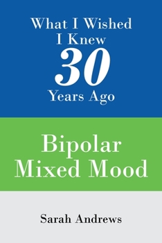 Paperback What I Wished I Knew 30 Years Ago: Bipolar Mixed Mood Book