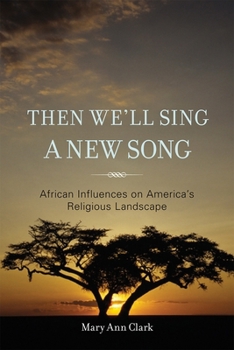 Hardcover Then We'll Sing a New Song: African Influences on America's Religious Landscape Book