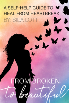 Paperback From Broken to Beautiful: A Self-Help Guide to Heal from Heartbreak Book