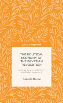 Hardcover The Political Economy of the Egyptian Revolution: Mubarak, Economic Reforms and Failed Hegemony Book