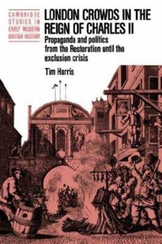 Paperback London Crowds in the Reign of Charles II: Propaganda and Politics from the Restoration Until the Exclusion Crisis Book