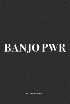 Banjo PWR: A 6x9 Inch Diary Notebook Journal With A Bold Text Font Slogan On A Matte Cover and 120 Blank Lined Pages Makes A Great Alternative To A Card