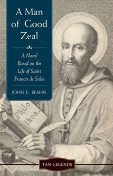 Paperback A Man of Good Zeal: A Novel Based on the Life of Saint Francis de Sales Book