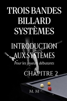 Trois Bandes Billard Systèmes – Introduction Aux Systèmes - Chapitre 2: Guide Complet pour Quiconque Souhaite Apprendre les Systèmes de Billard 3 Bandes (French Edition)