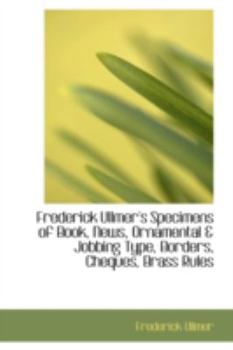 Paperback Frederick Ullmer's Specimens of Book, News, Ornamental a Jobbing Type, Borders, Cheques, Brass Rules Book