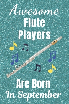 Awesome Flute Players Are Born In September: Flute gifts. This Flute Notebook / Flute Journal is 6x9in size with 110+ lined ruled pages, great for ... Flute gifts ideas. Flute musical instrument.