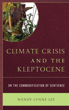 Hardcover Climate Crisis and the Kleptocene: On the Commodification of Sentience Book