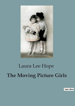 The Moving Picture Girls; or, First Appearance in Photo Dramas - Book #1 of the Moving Picture Girls