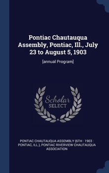Hardcover Pontiac Chautauqua Assembly, Pontiac, Ill., July 23 to August 5, 1903: [annual Program] Book