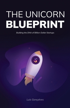 Paperback The Unicorn Blueprint: Building the DNA of Billion-Dollar Startups Book