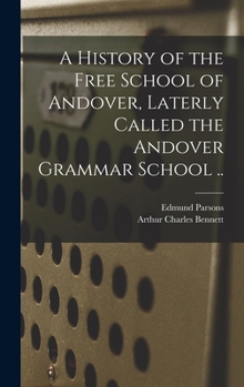 A history of the Free School of Andover, laterly called the Andover Grammar School ..