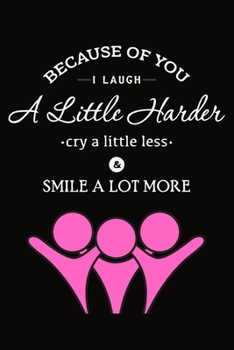 Because of You I Laugh A Little Harder: Cute Friendship Notebook/ Journal to Write in, Blank Lovely Lined Designed Interior (6” x 9”), 100 Pages, ... Sisters, Brothers & Special Occasion)