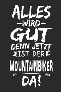 Alles wird gut denn jetzt ist der Mountainbiker da: Notizbuch mit 110 Seiten (German Edition)