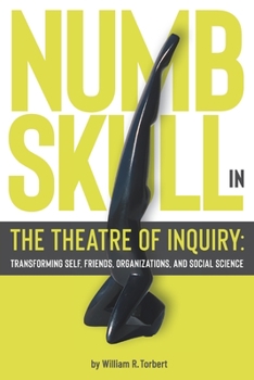 Paperback Numbskull in the Theatre of Inquiry: Transforming Self, Friends, Organizations, and Social Science Book