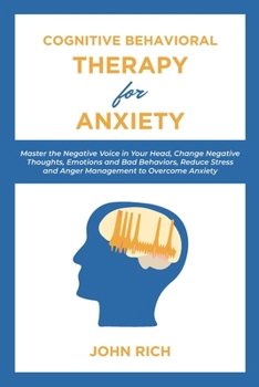 Paperback Cognitive Behavioral Therapy for Anxiety: Master the Negative Voice in Your Head, Change Negative Thoughts, Emotions and Bad Behaviors, Reduce Stress Book