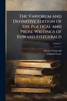 Paperback The Variorum and Definitive Edition of the Poetical and Prose Writings of Edward Fitzgerald: Including a Complete Bibliography and Interesting Persona Book