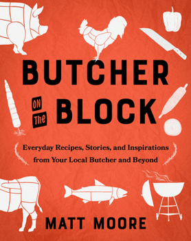 Hardcover Butcher on the Block: Everyday Recipes, Stories, and Inspirations from Your Local Butcher and Beyond Book