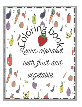 Paperback Coloring book learn alphabet with fruit and vegetable: For toddlers, helps to know in a fun way the alphabets from fruits and vegetables, 110 pages Book