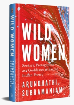 Hardcover Wild Women: Seekers, Protagonists and Goddesses in Sacred Indian Poetry Book
