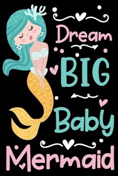 Dream big baby mermaid: Cute mermaid notebook journal for girls, women | Funny Birthday gift for girls | Mermaid Lined Notebook Journal (6"x 9")