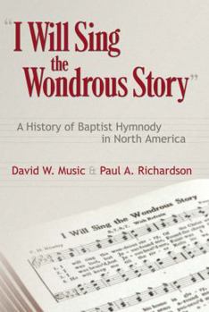 Hardcover I Will Sing the Wondrous Song: A History of Baptist Hymnody in North America Book