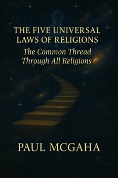 Paperback THE FIVE UNIVERSAL LAWS OF RELIGIONS: The Common Thread Through All Religions Book