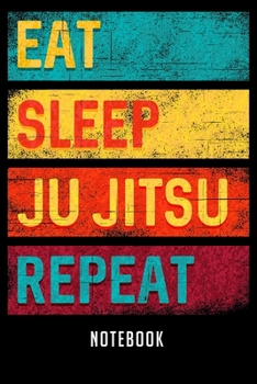 Paperback Notebook: Martial Arts Gift Eat Sleep Ju Jitsu Repeat Notebook-6x9(100 pages)Blank Lined Paperback Journal For Student-Jiu jitsu Book