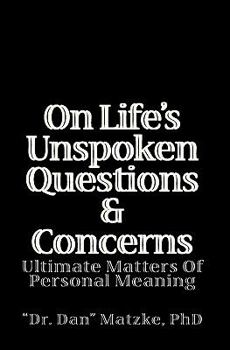 Paperback On Life's Unspoken Questions & Concerns: Ultimate Matters Of Personal Meaning Book