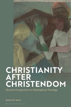 Hardcover Christianity After Christendom: Heretical Perspectives in Philosophical Theology Book