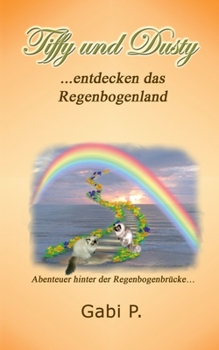Paperback Tiffy und Dusty entdecken das Regenbogenland: Abenteuer hinter der Regenbogenbrücke [German] Book