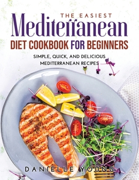 Paperback The Easiest Mediterranean Diet Cookbook for Beginners: Simple, Quick, and Delicious Mediterranean Recipes Book