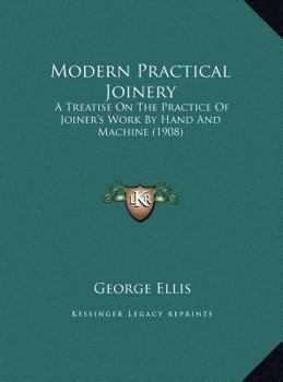 Hardcover Modern Practical Joinery: A Treatise On The Practice Of Joiner's Work By Hand And Machine (1908) Book