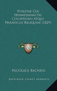 Paperback Philetae Coi Hermesianactis Colophonii Atque Phanoclis Reliquiae (1829) [Latin] Book