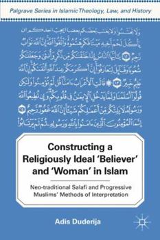 Hardcover Constructing a Religiously Ideal ', Believer', and ', Woman', in Islam: Neo-Traditional Salafi and Progressive Muslims' Methods of Interpretation Book