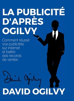 Hardcover La Publicité d'après Ogilvy: Comment réussir Vos Publicités sur Internet et Battre des Records de Ventes [French] Book