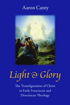 Light & Glory: The Transfiguration of Christ in Early Franciscan and Dominican Theology