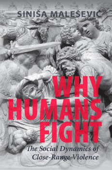 Paperback Why Humans Fight: The Social Dynamics of Close-Range Violence Book