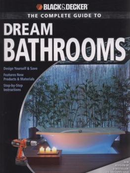 Paperback The Complete Guide to Dream Bathrooms: Design Yourself & Save - Features New Products & Materials - Step-By-Step Instructions Book