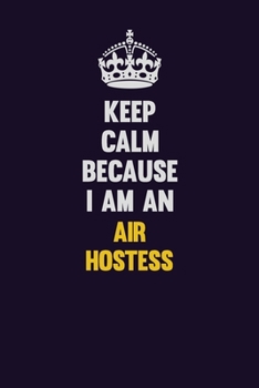 Keep Calm Because I Am An Air Hostess: Motivational and inspirational career blank lined gift notebook with matte finish