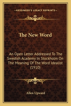 Paperback The New Word: An Open Letter Addressed To The Swedish Academy In Stockholm On The Meaning Of The Word Idealist (1910) Book