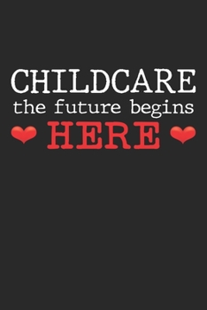 Childcare the future begins here: Kindergarten-Kinderbetreuerin Notizbuch liniert DIN A5 - 120 Seiten f�r Notizen, Zeichnungen, Formeln Organizer Schreibheft Planer Tagebuch