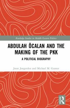 Abdulah Öcalan and the making of the PKK: A Political Biography (Routledge Studies in Middle Eastern Politics)