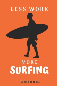 Paperback Less Work More Surfing: surf gifts for Women, Surfer Gifts for Women, Men and Girl, Gift For Surfers And Surfriders, Gift Idea For Surfers, fu Book