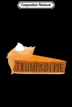 Composition Notebook: Funny Trump Trumpkin Pie Thanksgiving Fall  Journal/Notebook Blank Lined Ruled 6x9 100 Pages