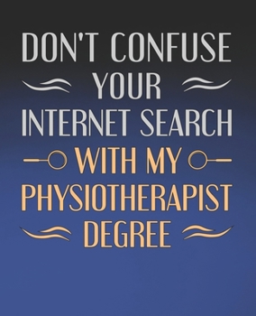 Paperback Don't Confuse Your Internet Search With My Physiotherapist Degree: Funny Physical Therapist Gift, College Ruled Composition Notebook, 7.5 x 9.25 Blank Book