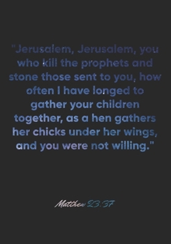 Paperback Matthew 23: 37 Notebook: "Jerusalem, Jerusalem, you who kill the prophets and stone those sent to you, how often I have longed to Book