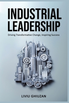 Paperback Industrial Leadership: Driving Transformative Change, Inspiring Success Book