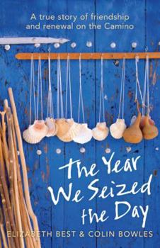 Paperback The Year We Seized the Day: A True Story of Friendship and Renewal on the Camino Book